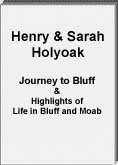 Sarah and Henry Holyoak Journey to Bluff and Highlights of their 
of Life in Bluff, Peak and Moab